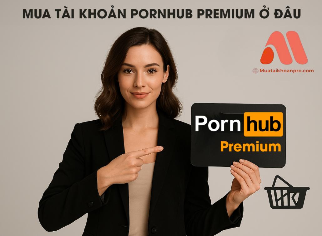 Tài Khoản Pornhub Premium Giá Rẻ